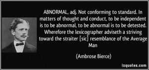 ABNORMAL, adj. Not conforming to standard. In matters of thought and ...