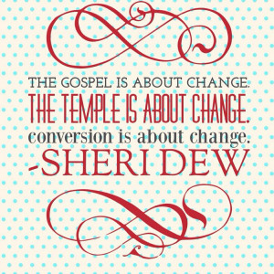 The gospel is about change. The temple is about change. Conversion is ...