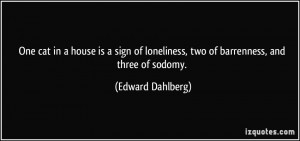 ... loneliness, two of barrenness, and three of sodomy. - Edward Dahlberg