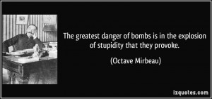 The greatest danger of bombs is in the explosion of stupidity that ...
