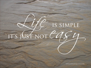 Life is simple, it’s just not easy - Life Quote.