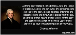 strong body makes the mind strong. As to the species of exercises, I ...