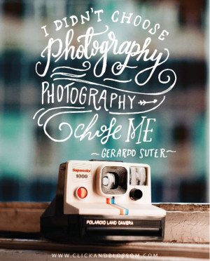 ... , photography chose me Gerardo Suter - photography inspiring quote