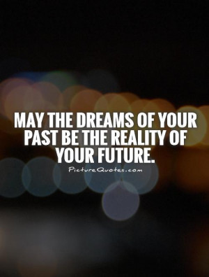 the dreams of your past be the reality of your future Picture Quote #1