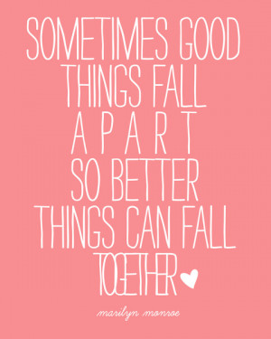 sometimes good things fall apart marilyn monroe quote by