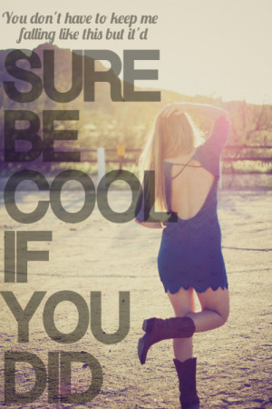 Sure Be Cool if you did -Blake Shelton