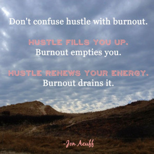 confuse hustle with burnout hustle fills you up burnout empties you ...