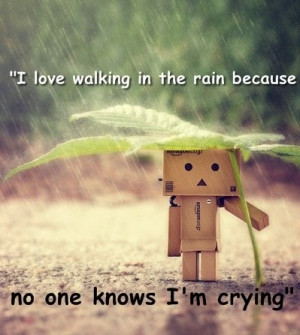 love walking in the rain because no one knows I'm crying
