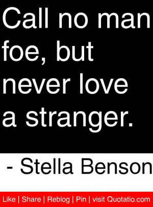 ... foe, but never love a stranger. - Stella Benson #quotes #quotations