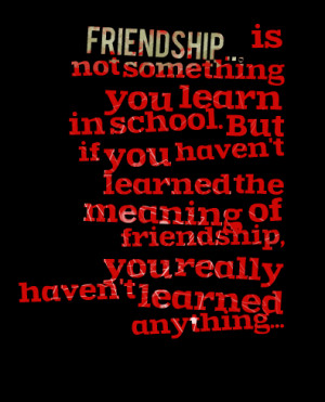 Quotes Picture: friendship is not something you learn in school but if ...