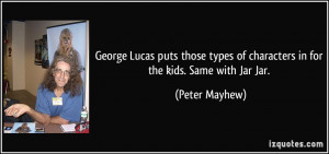 George Lucas puts those types of characters in for the kids. Same with ...
