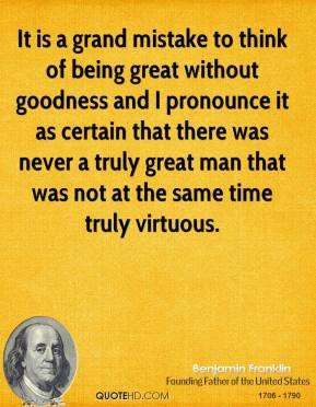 Benjamin Franklin - It is a grand mistake to think of being great ...