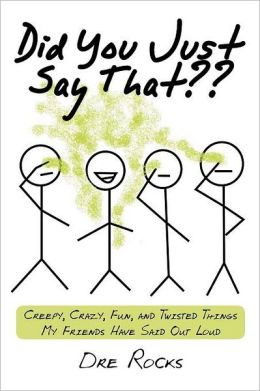 Did You Just Say That: Creepy, Crazy, Fun, and Twisted Things My ...