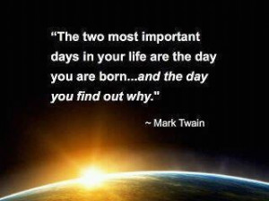 most important days... the day you are born, the day your find out ...