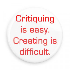 critiquing is easy creating is difficult wise sayings funny sayings