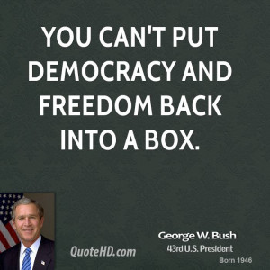 george-w-bush-george-w-bush-you-cant-put-democracy-and-freedom-back ...