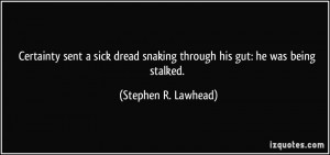... snaking through his gut: he was being stalked. - Stephen R. Lawhead
