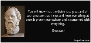 You will know that the divine is so great and of such a nature that it ...