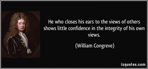 He who closes his ears to the views of others shows little confidence ...