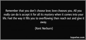Remember that you don't choose love; love chooses you. All you really ...