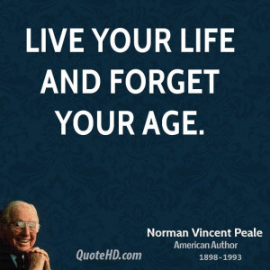 Live your life and forget your age.