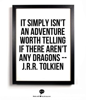 ... adventure worth telling if there aren't any dragons -- J.R.R. Tolkien