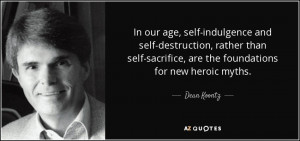 In our age, self-indulgence and self-destruction, rather than self ...