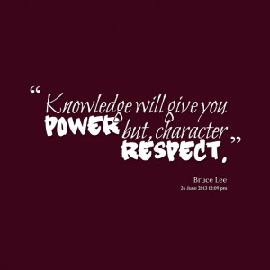 Quotes Picture Knowledge Will Give You Power But Character Respect ...