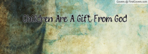 Children Are A Gift From God Profile Facebook Covers