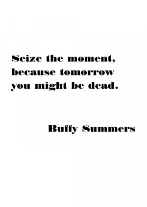Poster - Quote; Seize the moment - Buffy Summers