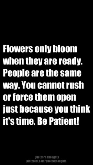 ... them open just because you think it's time. Be patient! Be Patient