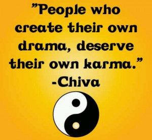 People who create their own drama, desert e their own karma!!!
