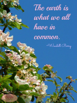 The Earth Is What We All Have In Common - Wendell Berry