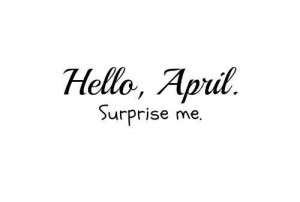 april, hello, hello april, surprise me, text