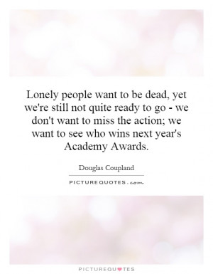Lonely people want to be dead, yet we're still not quite ready to go ...