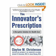 The Innovator's Prescription: A Disruptive Solution for Health Care by ...