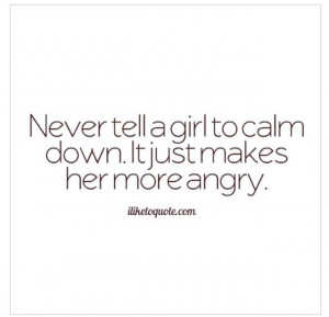 Never tell a #girl to calm down. #Advice