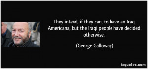 intend, if they can, to have an Iraq Americana, but the Iraqi people ...