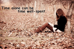 Time Alone Can Be TimeWell - Spent .