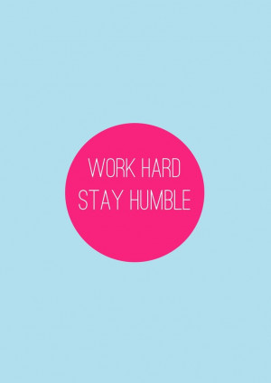 Work hard, stay humble #quote