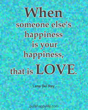 Love Quote: When someone else’s happiness is your happiness, that is ...