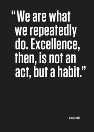... not an act but a habit aristotle # quote certainly a quote to live by