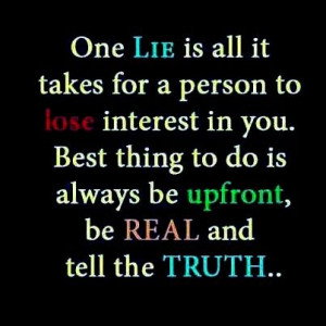 Lie and u will lose.. tell the truth