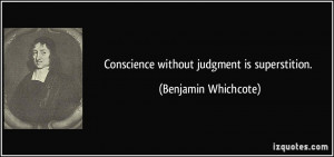 Conscience without judgment is superstition. - Benjamin Whichcote