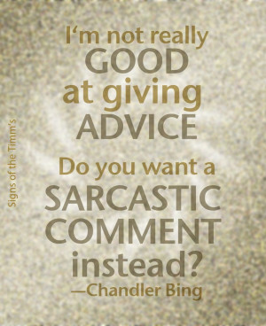 ... good at giving advice. Do you want a sarcastic comment instead