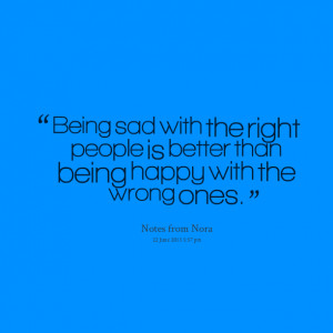 Quotes Picture: being sad with the right people is better than being ...