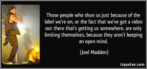 Those people who shun us just because of the label we're on, or the ...