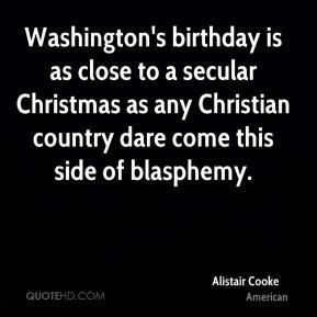 Alistair Cooke - Washington's birthday is as close to a secular ...