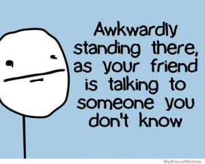 awkwardly-standing-there-as-your-friend-is-talking-to-someone-you-dont ...
