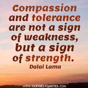 Quotes-Compassion-and-tolerance-are-not-a-sign-of-weakness-but-a-sign ...